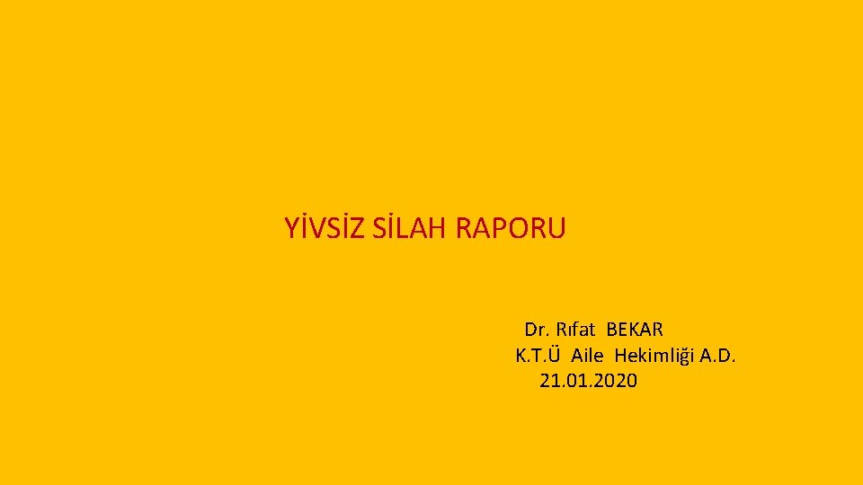 YİVSİZ SİLAH RAPORU Dr. Rıfat BEKAR K. T. Ü Aile Hekimliği A. D. 21.