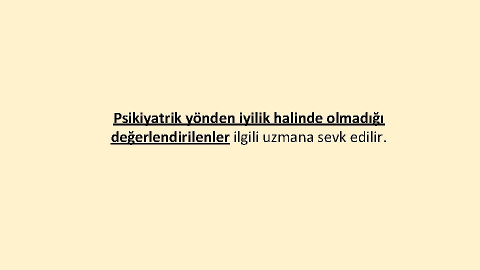 Psikiyatrik yönden iyilik halinde olmadığı değerlendirilenler ilgili uzmana sevk edilir. 