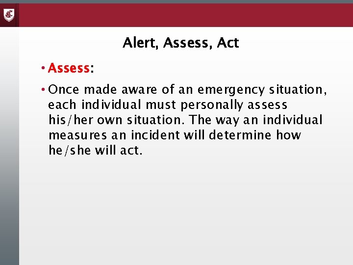 Alert, Assess, Act • Assess: • Once made aware of an emergency situation, each