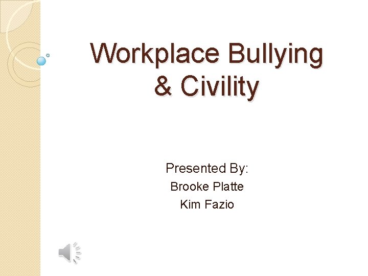 Workplace Bullying & Civility Presented By: Brooke Platte Kim Fazio 