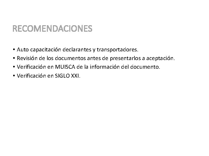 RECOMENDACIONES • Auto capacitación declarantes y transportadores. • Revisión de los documentos antes de