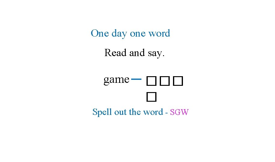 One day one word Read and say. game ��� � Spell out the word