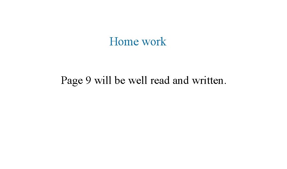 Home work Page 9 will be well read and written. 