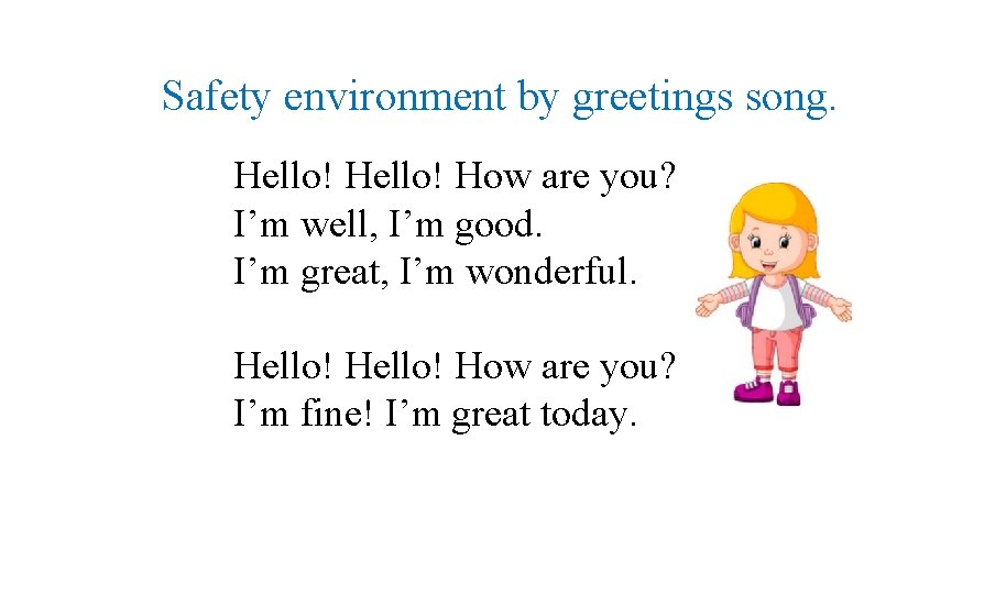 Safety environment by greetings song. Hello! How are you? I’m well, I’m good. I’m