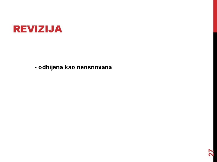 REVIZIJA 27 - odbijena kao neosnovana REVIZIJA 27 - odbijena kao neosnovana