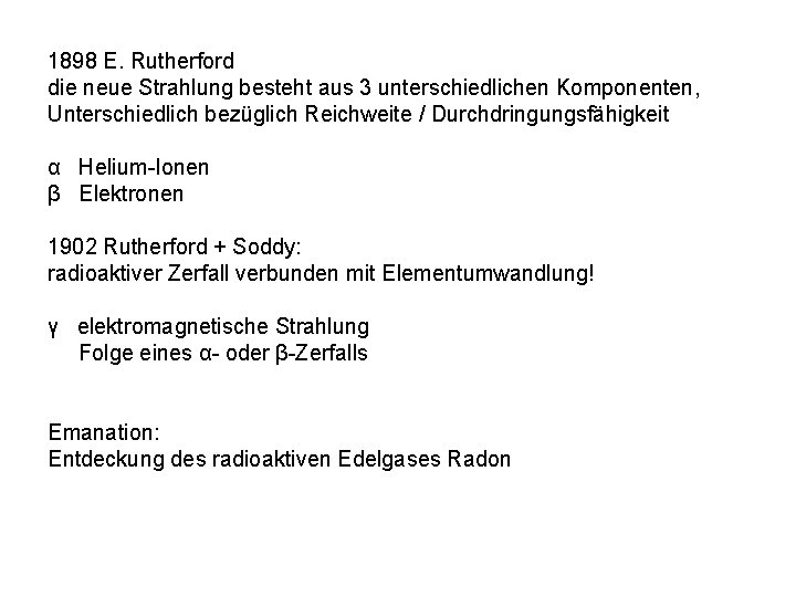 1898 E. Rutherford die neue Strahlung besteht aus 3 unterschiedlichen Komponenten, Unterschiedlich bezüglich Reichweite