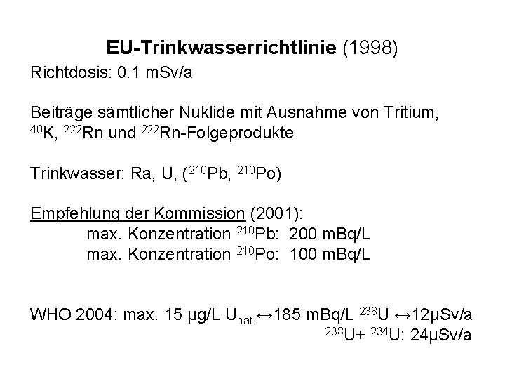 EU-Trinkwasserrichtlinie (1998) Richtdosis: 0. 1 m. Sv/a Beiträge sämtlicher Nuklide mit Ausnahme von Tritium,