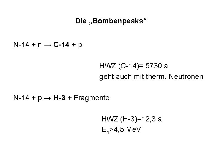 Die „Bombenpeaks“ N-14 + n → C-14 + p HWZ (C-14)= 5730 a geht