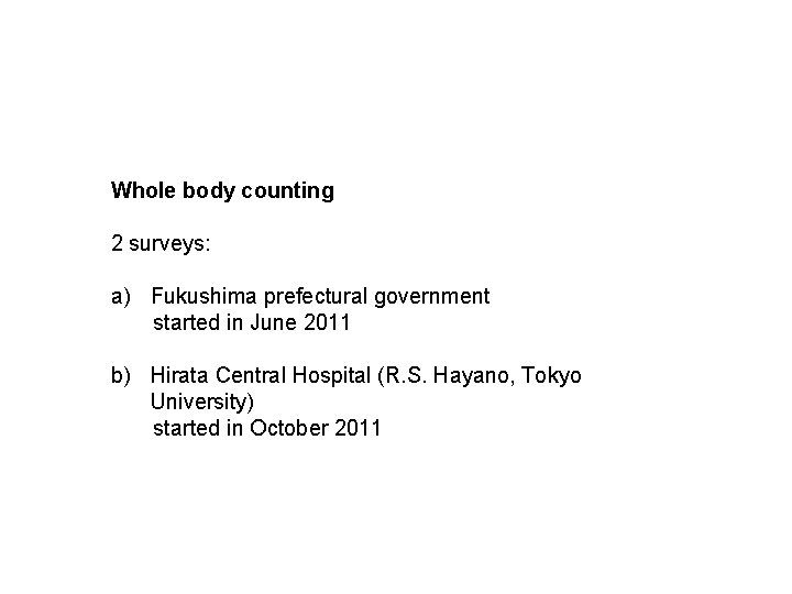 Whole body counting 2 surveys: a) Fukushima prefectural government started in June 2011 b)