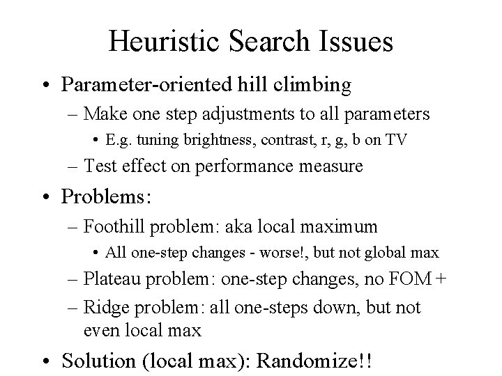 Heuristic Search Issues • Parameter-oriented hill climbing – Make one step adjustments to all