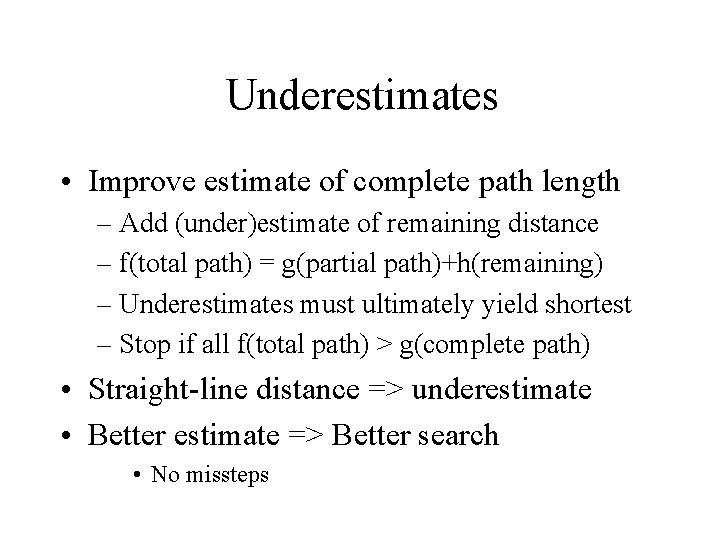 Underestimates • Improve estimate of complete path length – Add (under)estimate of remaining distance