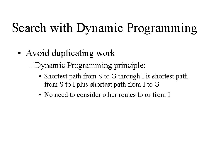 Search with Dynamic Programming • Avoid duplicating work – Dynamic Programming principle: • Shortest