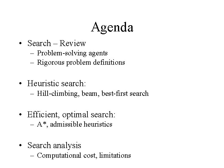 Agenda • Search – Review – Problem-solving agents – Rigorous problem definitions • Heuristic