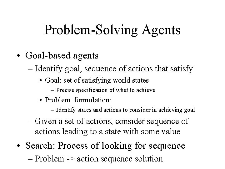 Problem-Solving Agents • Goal-based agents – Identify goal, sequence of actions that satisfy •