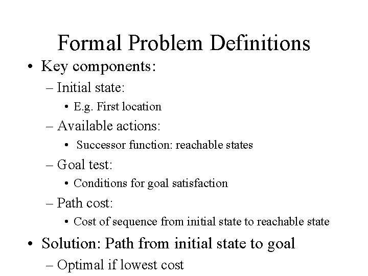 Formal Problem Definitions • Key components: – Initial state: • E. g. First location