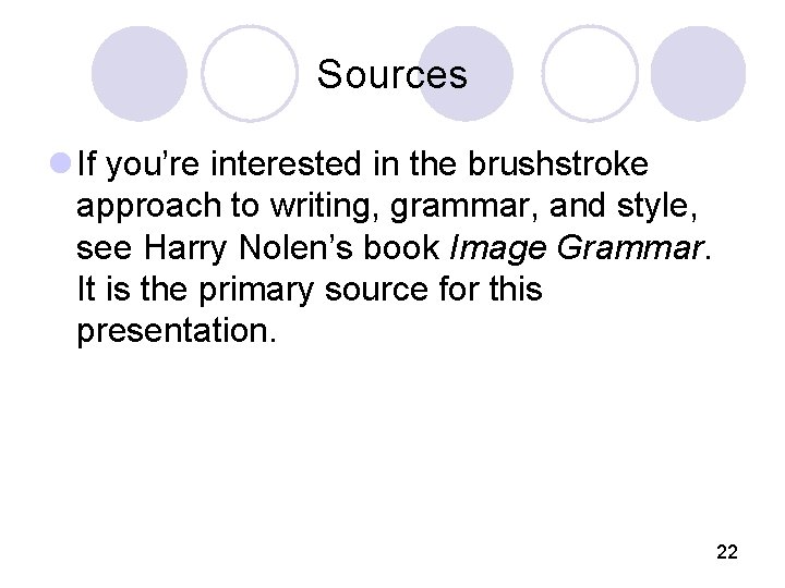 Sources l If you’re interested in the brushstroke approach to writing, grammar, and style,