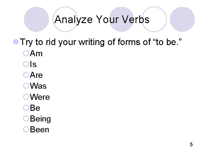 Analyze Your Verbs l Try to rid your writing of forms of “to be.