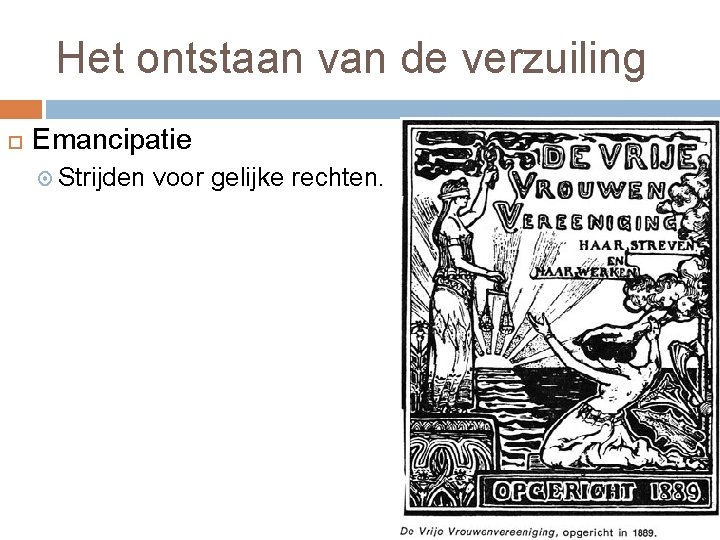 Het ontstaan van de verzuiling Emancipatie Strijden voor gelijke rechten. 