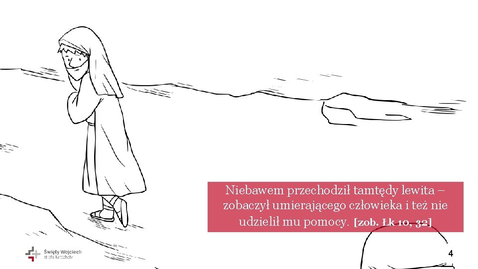 Niebawem przechodził tamtędy lewita – zobaczył umierającego człowieka i też nie udzielił mu pomocy.