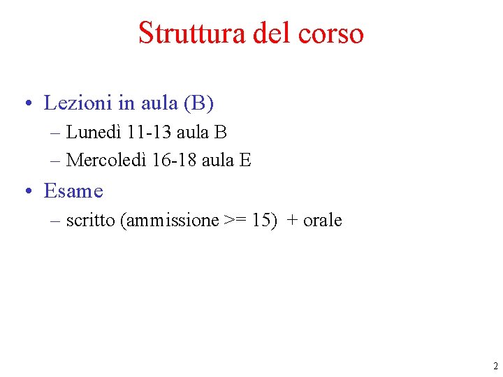 Struttura del corso • Lezioni in aula (B) – Lunedì 11 -13 aula B Struttura del corso • Lezioni in aula (B) – Lunedì 11 -13 aula B