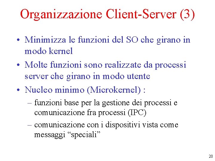 Organizzazione Client-Server (3) • Minimizza le funzioni del SO che girano in modo kernel Organizzazione Client-Server (3) • Minimizza le funzioni del SO che girano in modo kernel
