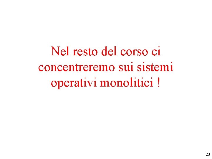 Nel resto del corso ci concentreremo sui sistemi operativi monolitici ! 23 Nel resto del corso ci concentreremo sui sistemi operativi monolitici ! 23