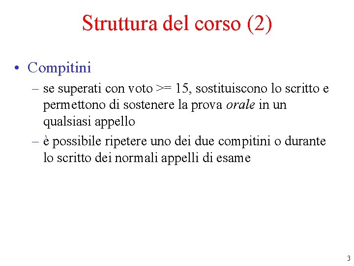 Struttura del corso (2) • Compitini – se superati con voto >= 15, sostituiscono Struttura del corso (2) • Compitini – se superati con voto >= 15, sostituiscono