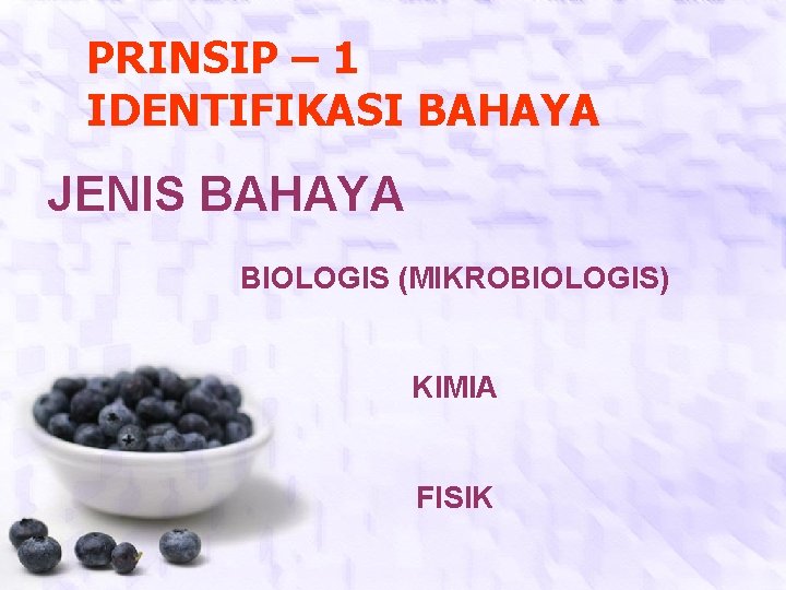 PRINSIP – 1 IDENTIFIKASI BAHAYA JENIS BAHAYA BIOLOGIS (MIKROBIOLOGIS) KIMIA FISIK 