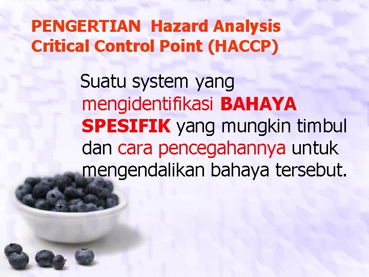 PENGERTIAN Hazard Analysis Critical Control Point (HACCP) Suatu system yang mengidentifikasi BAHAYA SPESIFIK yang