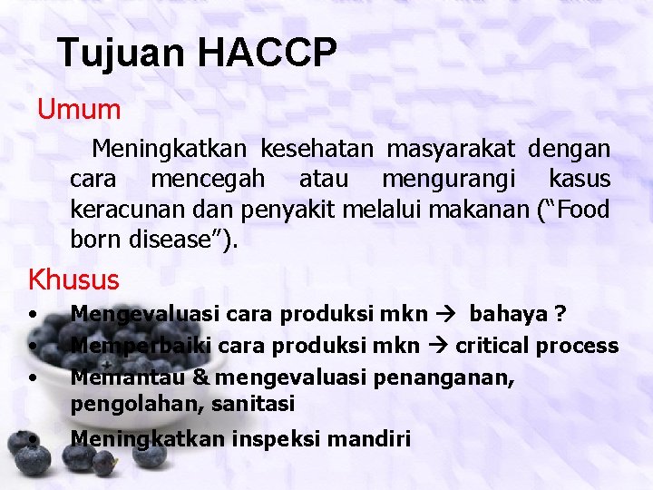 Tujuan HACCP Umum Meningkatkan kesehatan masyarakat dengan cara mencegah atau mengurangi kasus keracunan dan