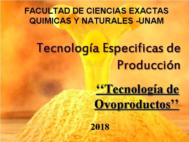 FACULTAD DE CIENCIAS EXACTAS QUIMICAS Y NATURALES -UNAM Tecnología Especificas de Producción ‘‘Tecnología de