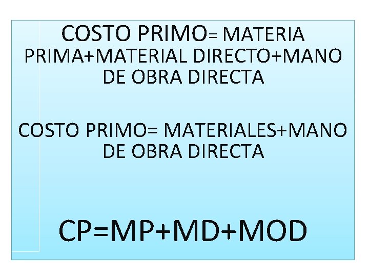 COSTO PRIMO= MATERIA PRIMA+MATERIAL DIRECTO+MANO DE OBRA DIRECTA COSTO PRIMO= MATERIALES+MANO DE OBRA DIRECTA
