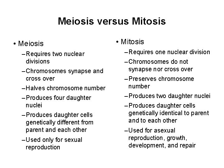 Meiosis versus Mitosis • Meiosis – Requires two nuclear divisions – Chromosomes synapse and