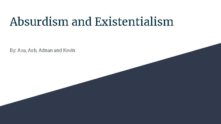 Absurdism and Existentialism By: Ava, Ash, Adnan and Kevin 