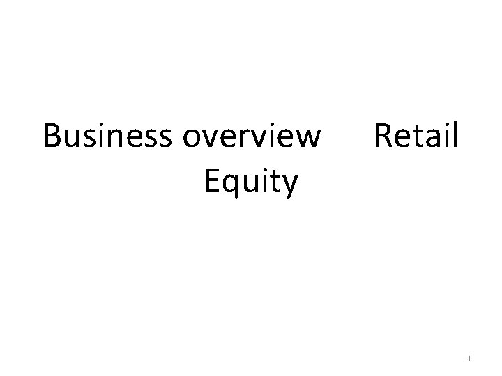 Business overview Retail Equity 1 