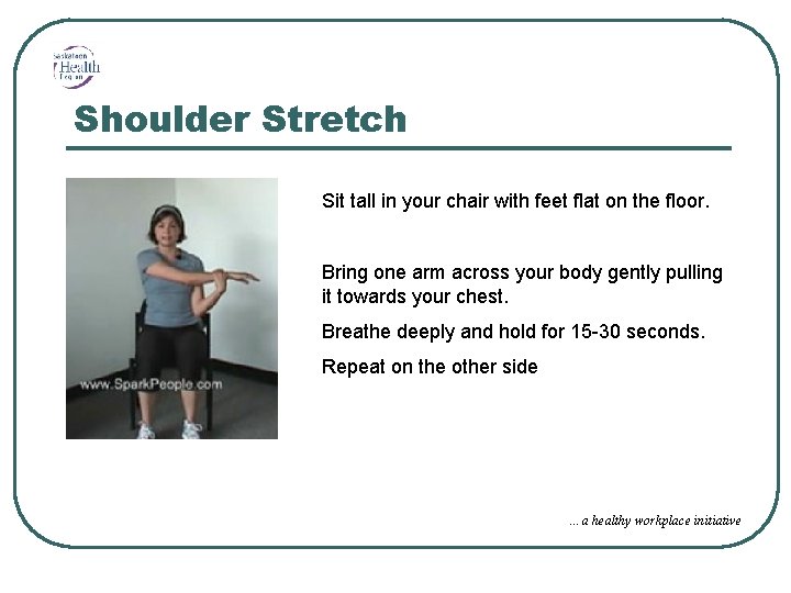 Shoulder Stretch Sit tall in your chair with feet flat on the floor. Bring
