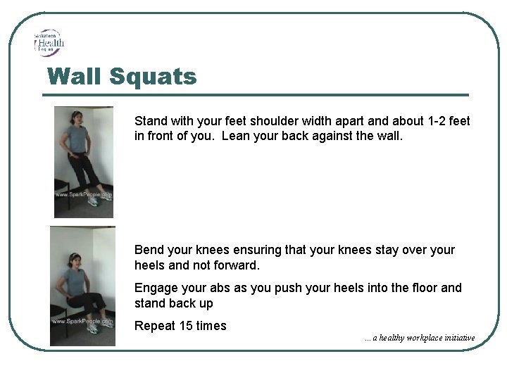 Wall Squats Stand with your feet shoulder width apart and about 1 -2 feet