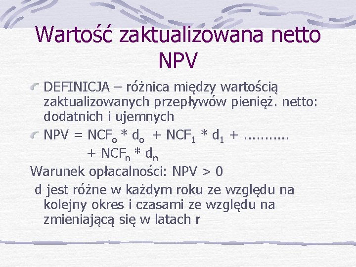 Wartość zaktualizowana netto NPV DEFINICJA – różnica między wartością zaktualizowanych przepływów pienięż. netto: dodatnich