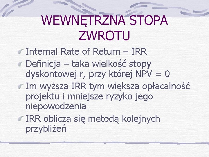 WEWNĘTRZNA STOPA ZWROTU Internal Rate of Return – IRR Definicja – taka wielkość stopy