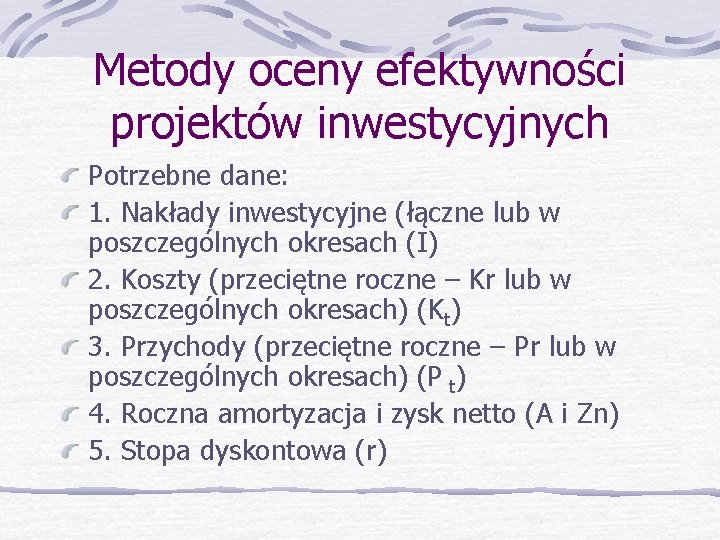 Metody oceny efektywności projektów inwestycyjnych Potrzebne dane: 1. Nakłady inwestycyjne (łączne lub w poszczególnych