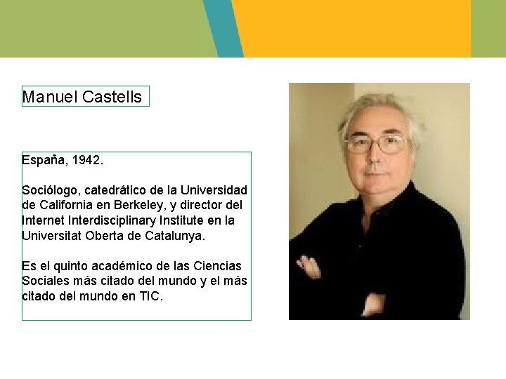 Manuel Castells España, 1942. Sociólogo, catedrático de la Universidad de California en Berkeley, y