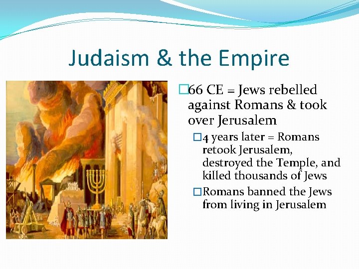 Judaism & the Empire � 66 CE = Jews rebelled against Romans & took