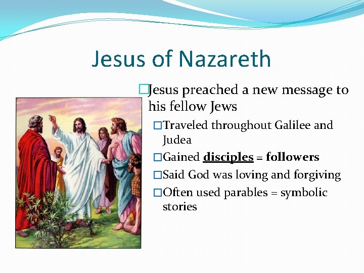 Jesus of Nazareth �Jesus preached a new message to his fellow Jews �Traveled throughout