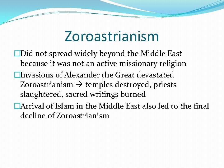 Zoroastrianism �Did not spread widely beyond the Middle East because it was not an