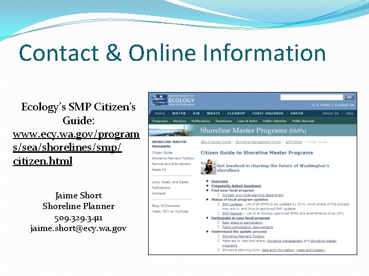 Contact & Online Information Ecology’s SMP Citizen’s Guide: www. ecy. wa. gov/program s/sea/shorelines/smp/ citizen.