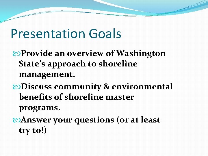 Presentation Goals Provide an overview of Washington State’s approach to shoreline management. Discuss community