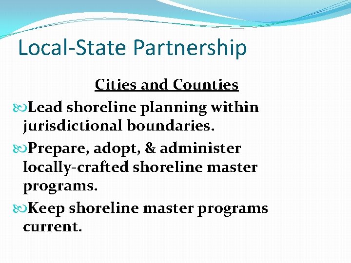 Local‐State Partnership Cities and Counties Lead shoreline planning within jurisdictional boundaries. Prepare, adopt, &