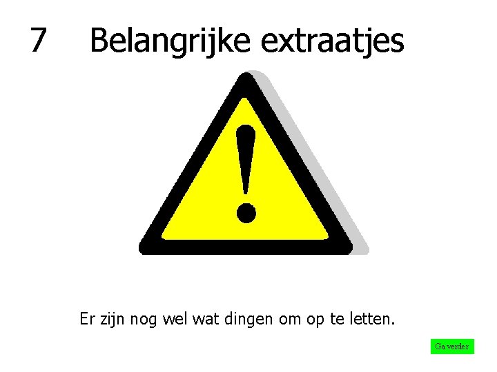 7 Belangrijke extraatjes Er zijn nog wel wat dingen om op te letten. Ga