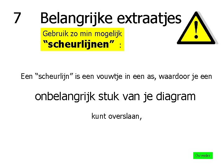 7 Belangrijke extraatjes Gebruik zo min mogelijk “scheurlijnen” : Een “scheurlijn” is een vouwtje