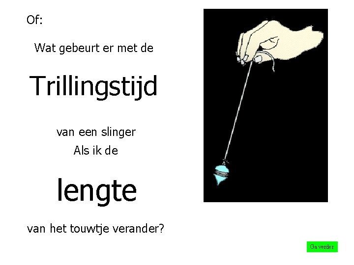 Of: Wat gebeurt er met de Trillingstijd van een slinger Als ik de lengte